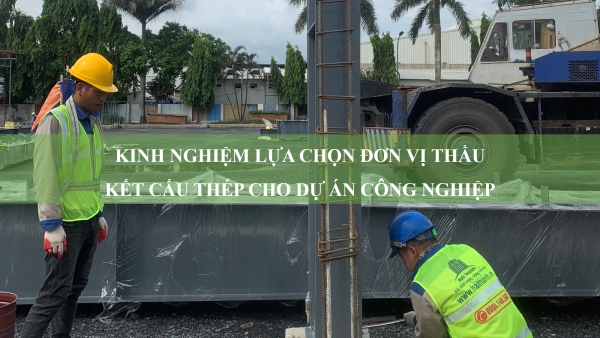 Kinh nghiệm lựa chọn đơn vị thầu kết cấu thép uy tín cho dự án công nghiệp